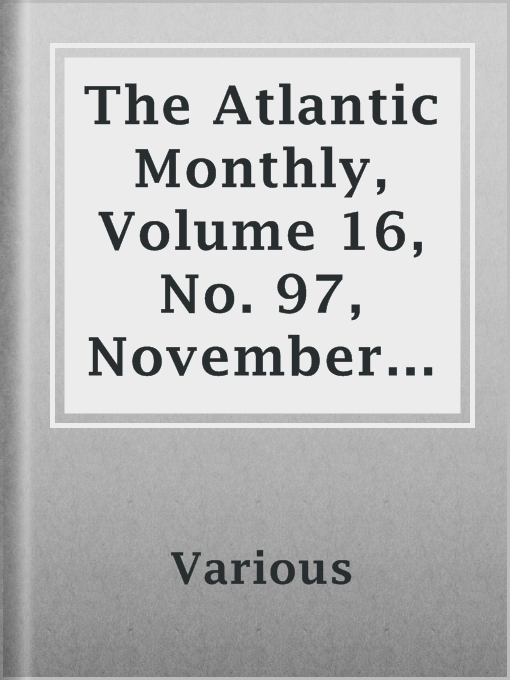 Title details for The Atlantic Monthly, Volume 16, No. 97, November, 1865 by Various - Available